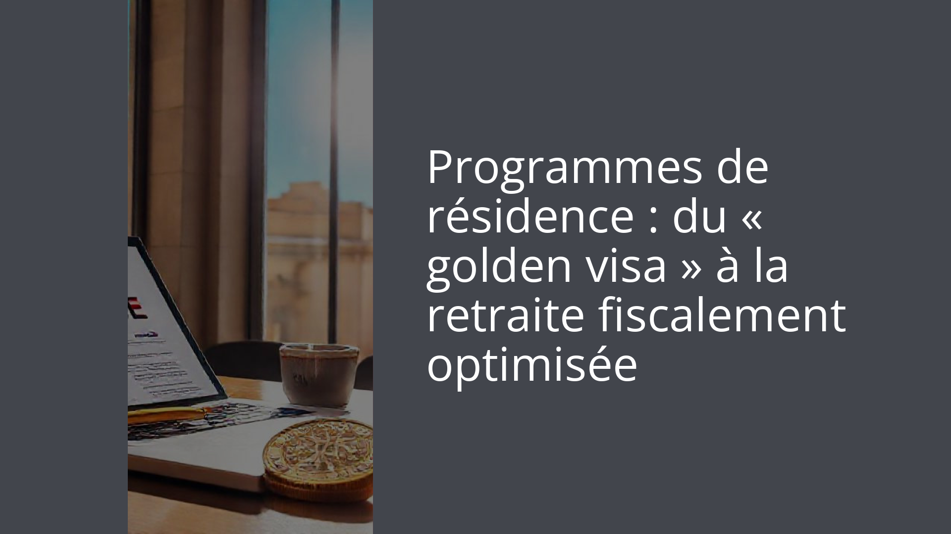 Programmes de résidence : du « golden visa » à la retraite fiscalement optimisée
