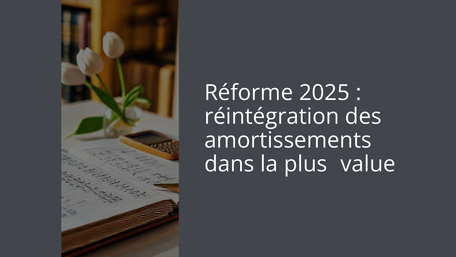 Réforme 2025 : réintégration des amortissements dans la plus‑value
