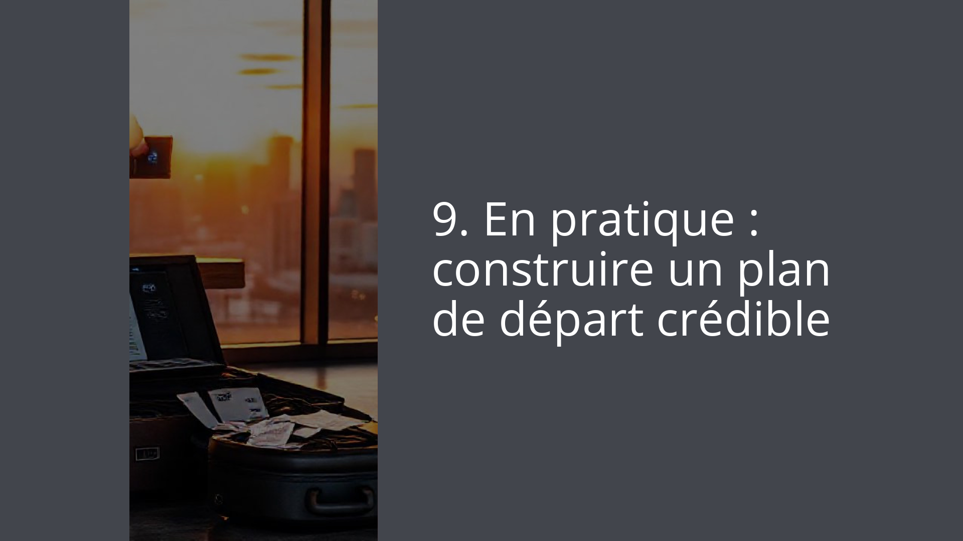 9. En pratique : construire un plan de départ crédible