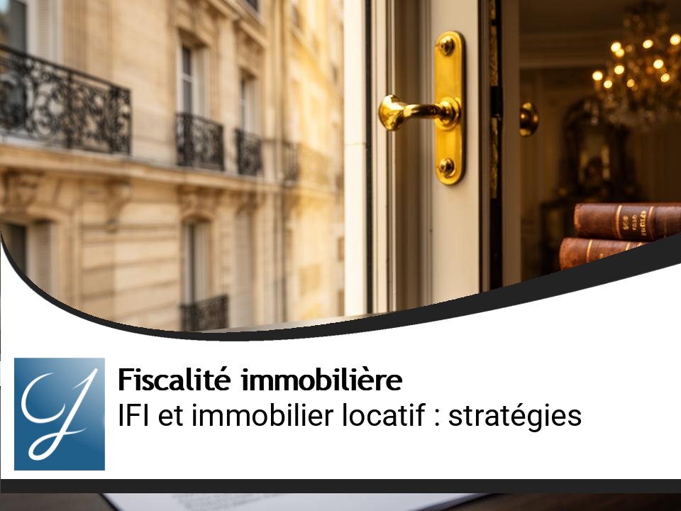 Immobilier locatif et IFI : les stratégies concrètes pour alléger la facture