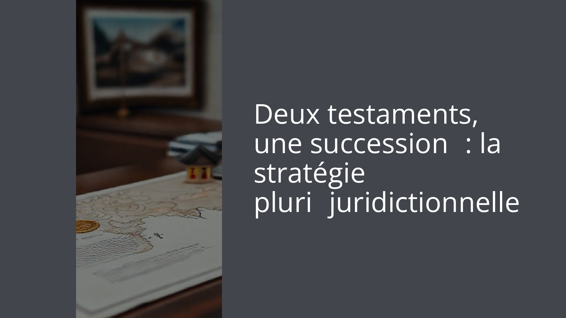 Deux testaments, une succession : la stratégie pluri‑juridictionnelle