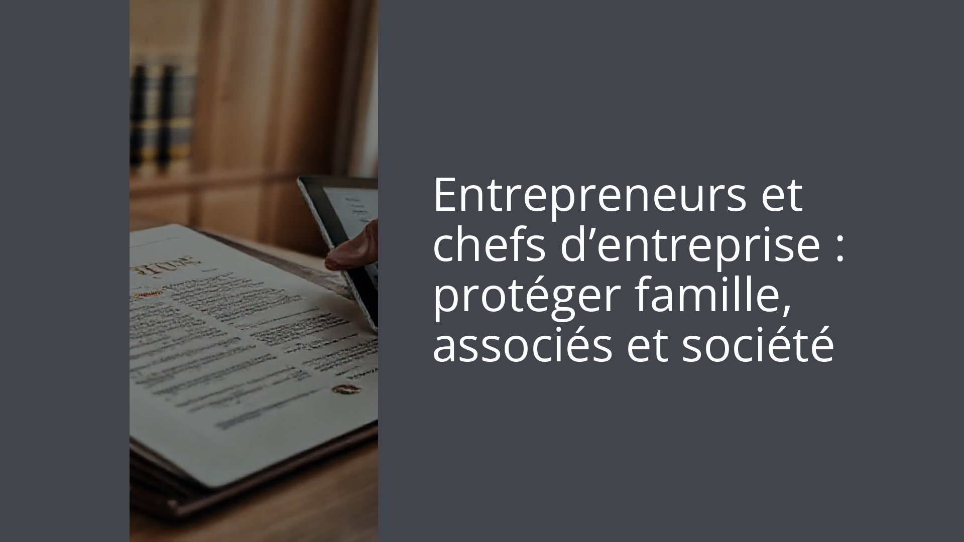 Entrepreneurs et chefs d’entreprise : protéger famille, associés et société