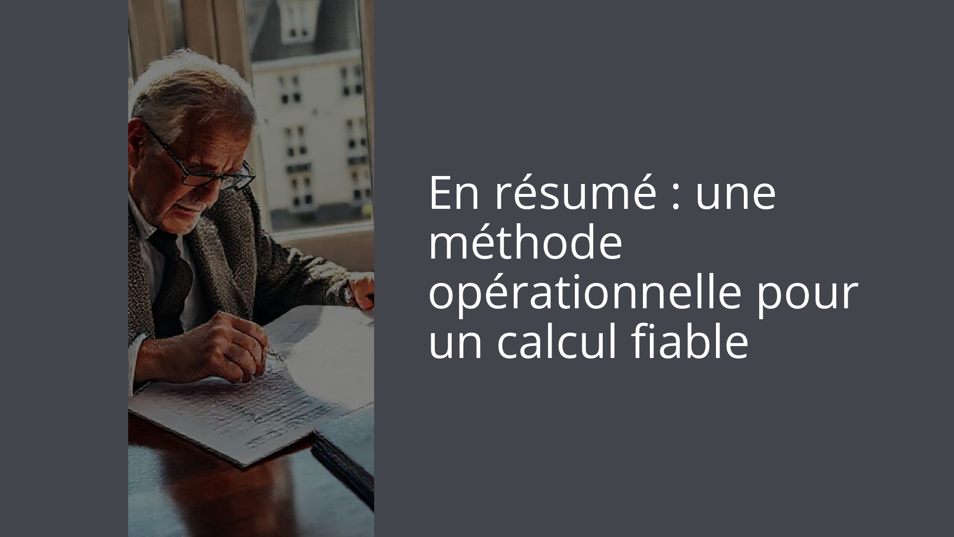 En résumé : une méthode opérationnelle pour un calcul fiable