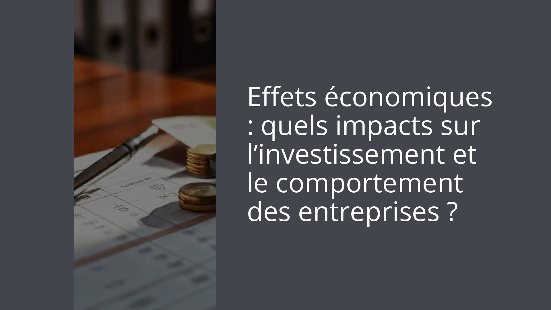 Effets économiques : quels impacts sur l’investissement et le comportement des entreprises ?
