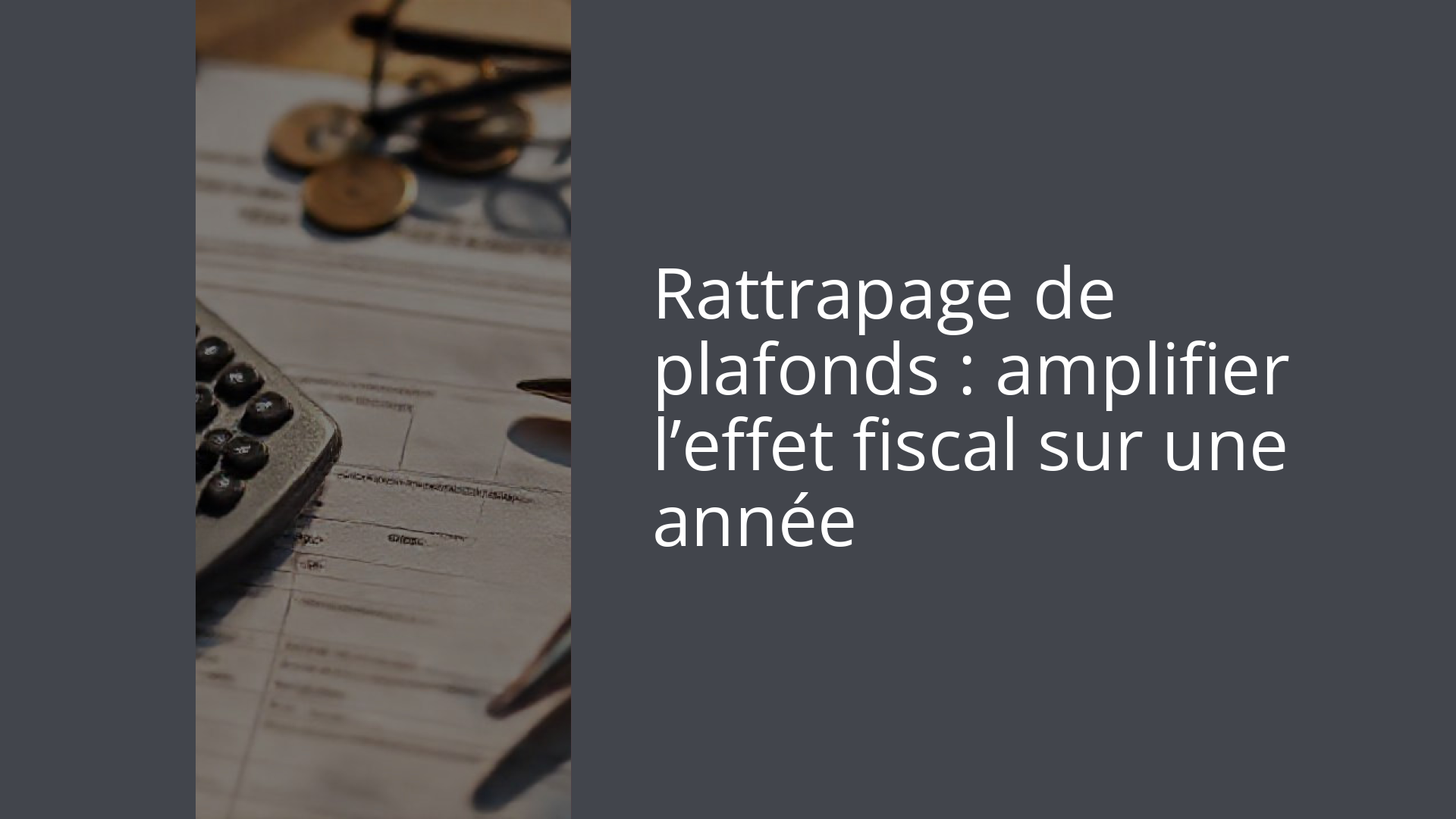 Rattrapage de plafonds : amplifier l’effet fiscal sur une année