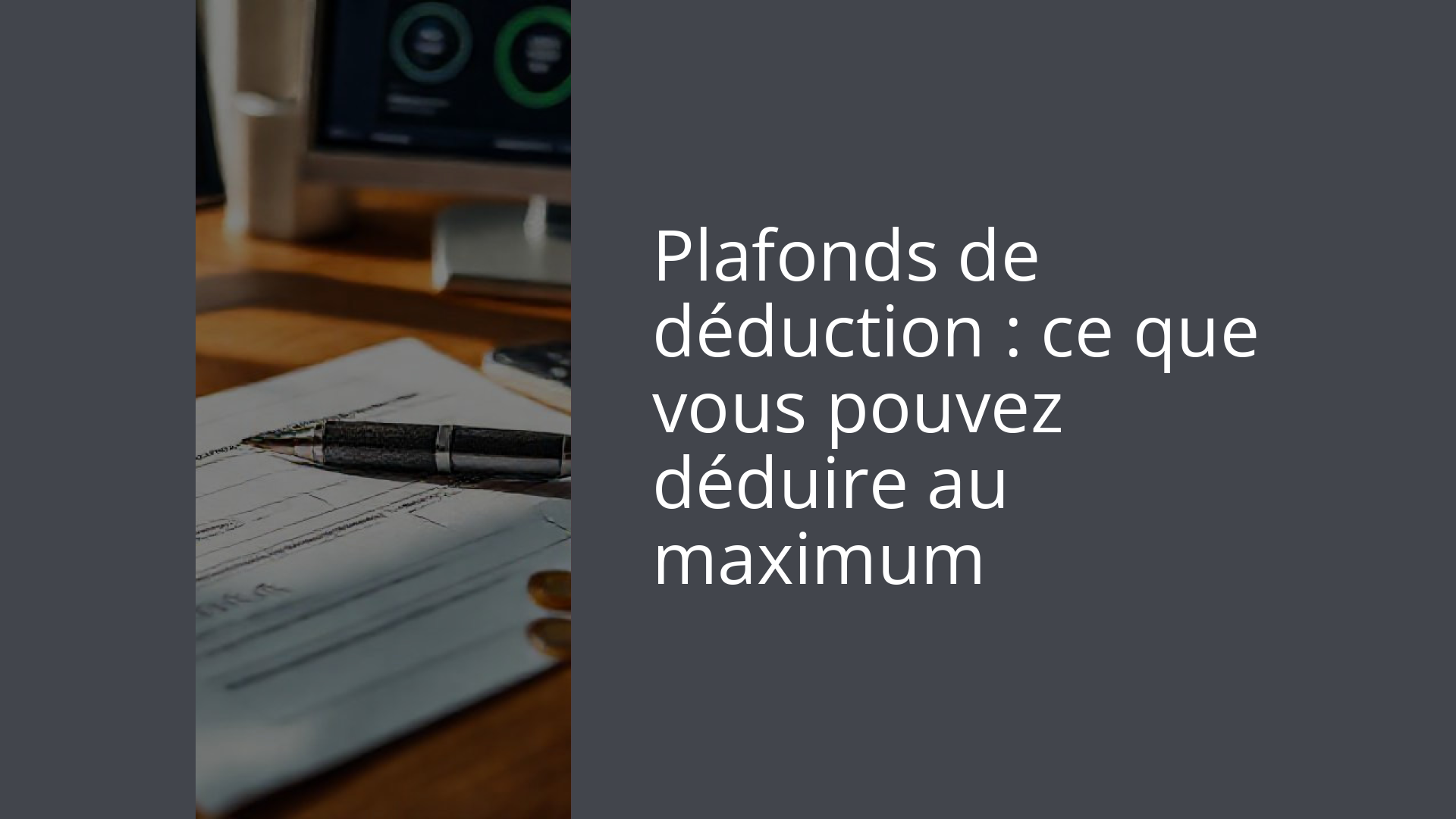 Plafonds de déduction : ce que vous pouvez déduire au maximum