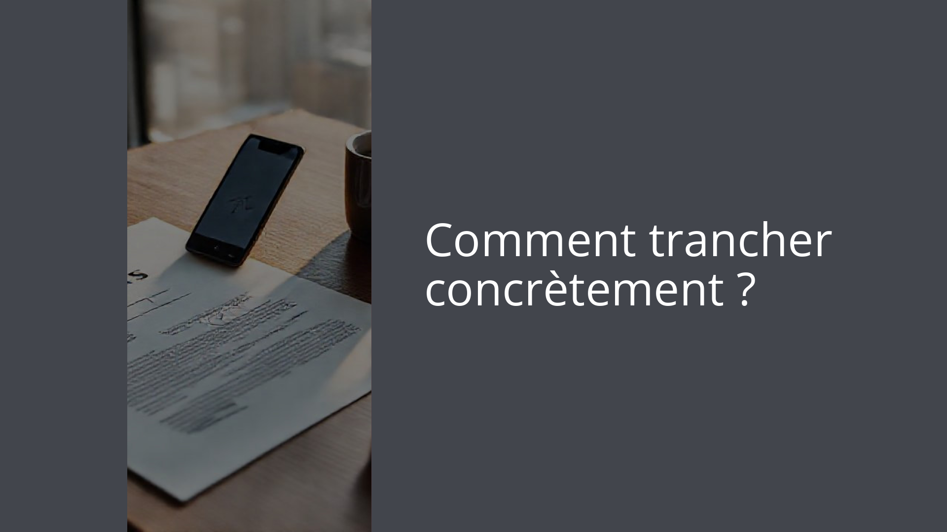 Comment trancher concrètement ?