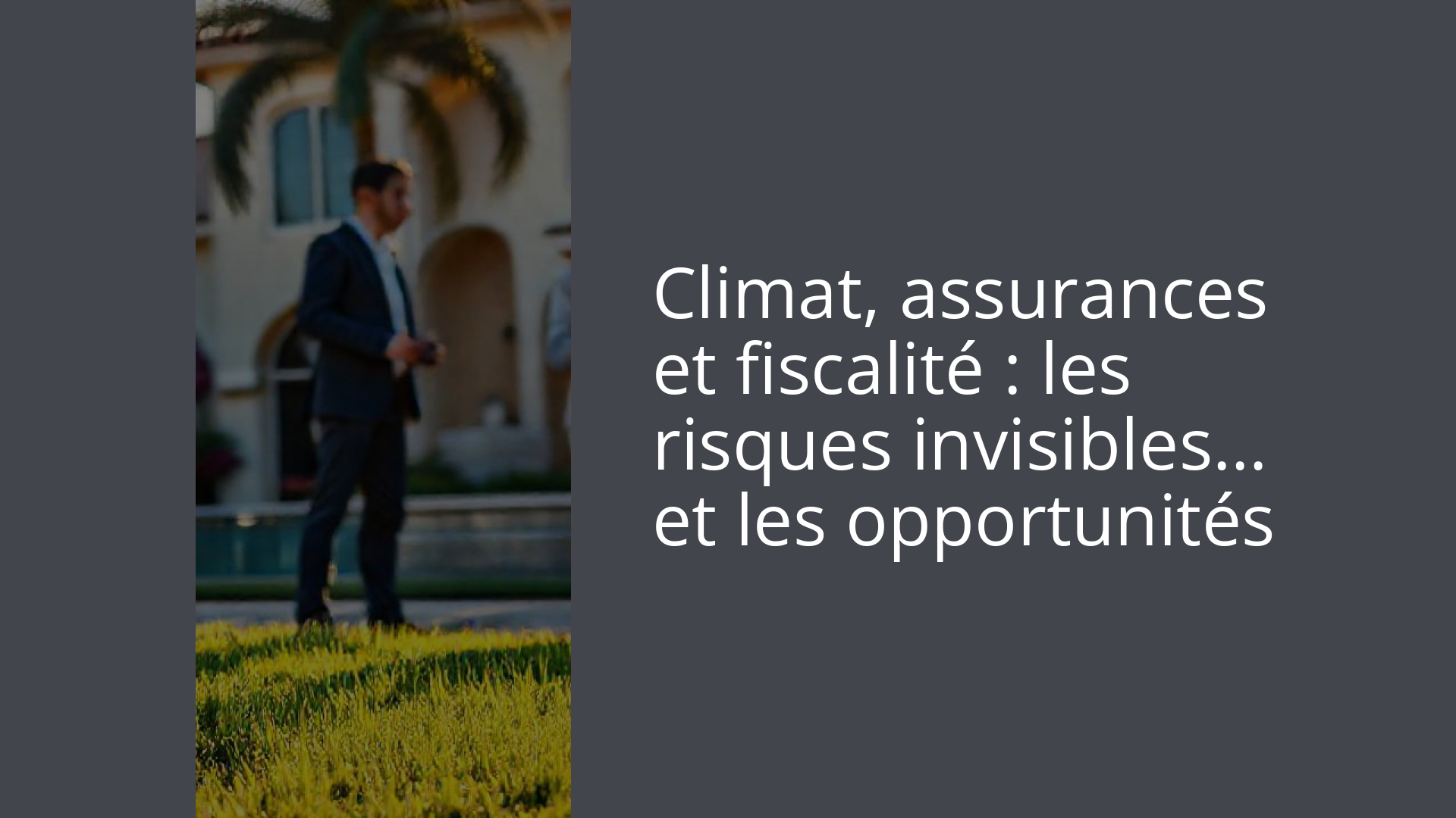 Climat, assurances et fiscalité : les risques invisibles… et les opportunités