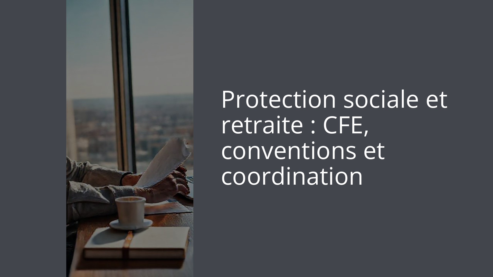 Protection sociale et retraite : CFE, conventions et coordination