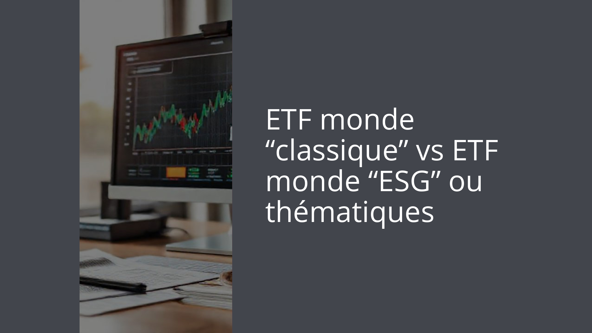 ETF monde “classique” vs ETF monde “ESG” ou thématiques