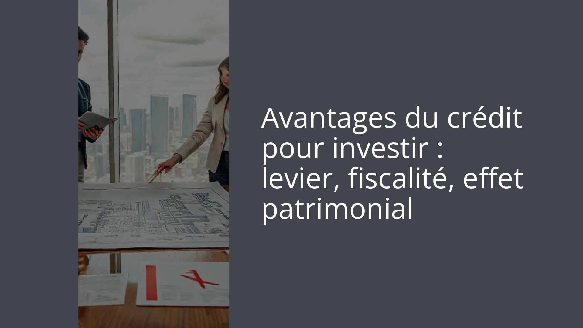 Avantages du crédit pour investir : levier, fiscalité, effet patrimonial