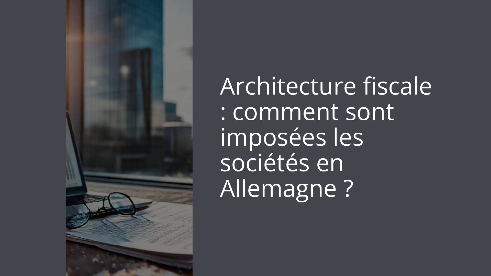 Architecture fiscale : comment sont imposées les sociétés en Allemagne ?