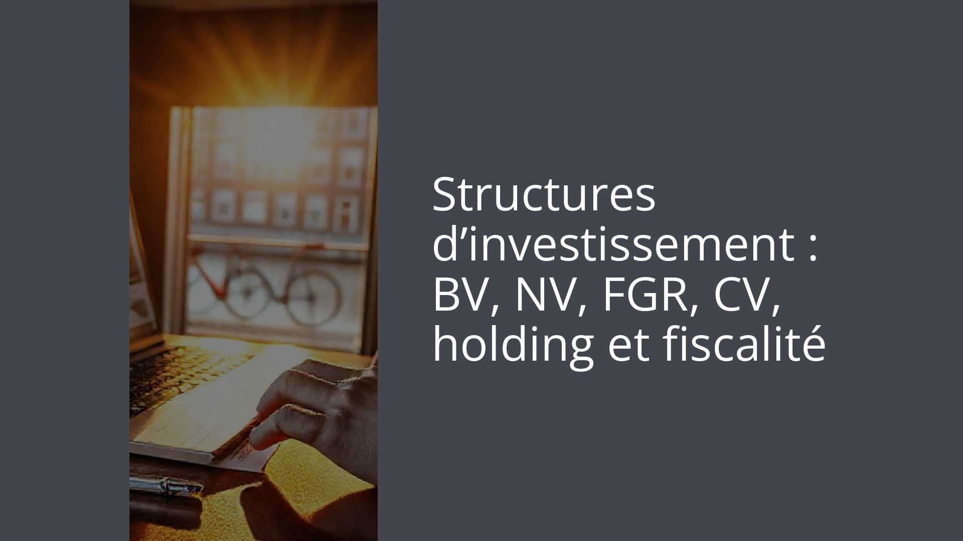 Structures d’investissement : BV, NV, FGR, CV, holding et fiscalité