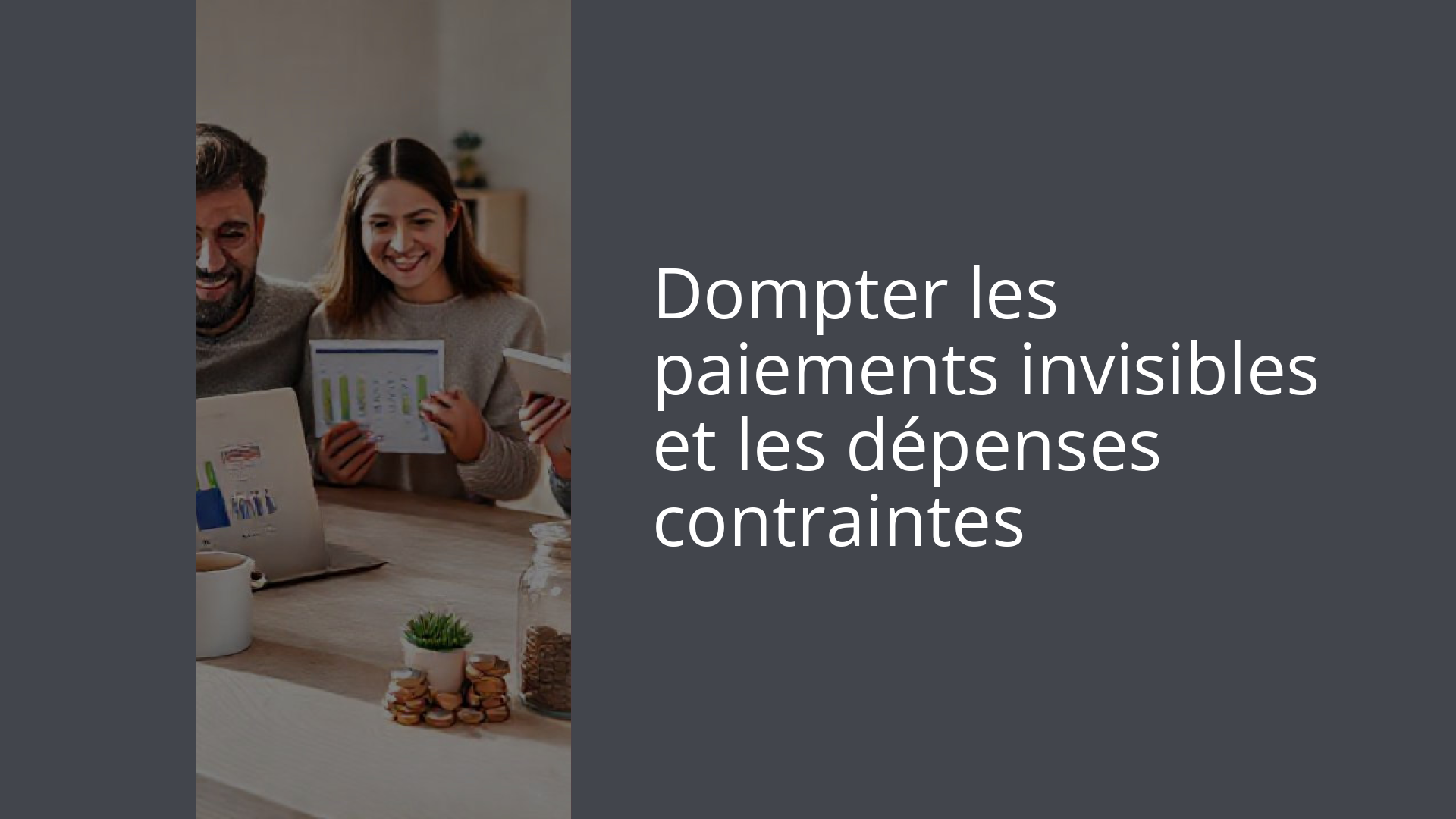 Dompter les paiements invisibles et les dépenses contraintes
