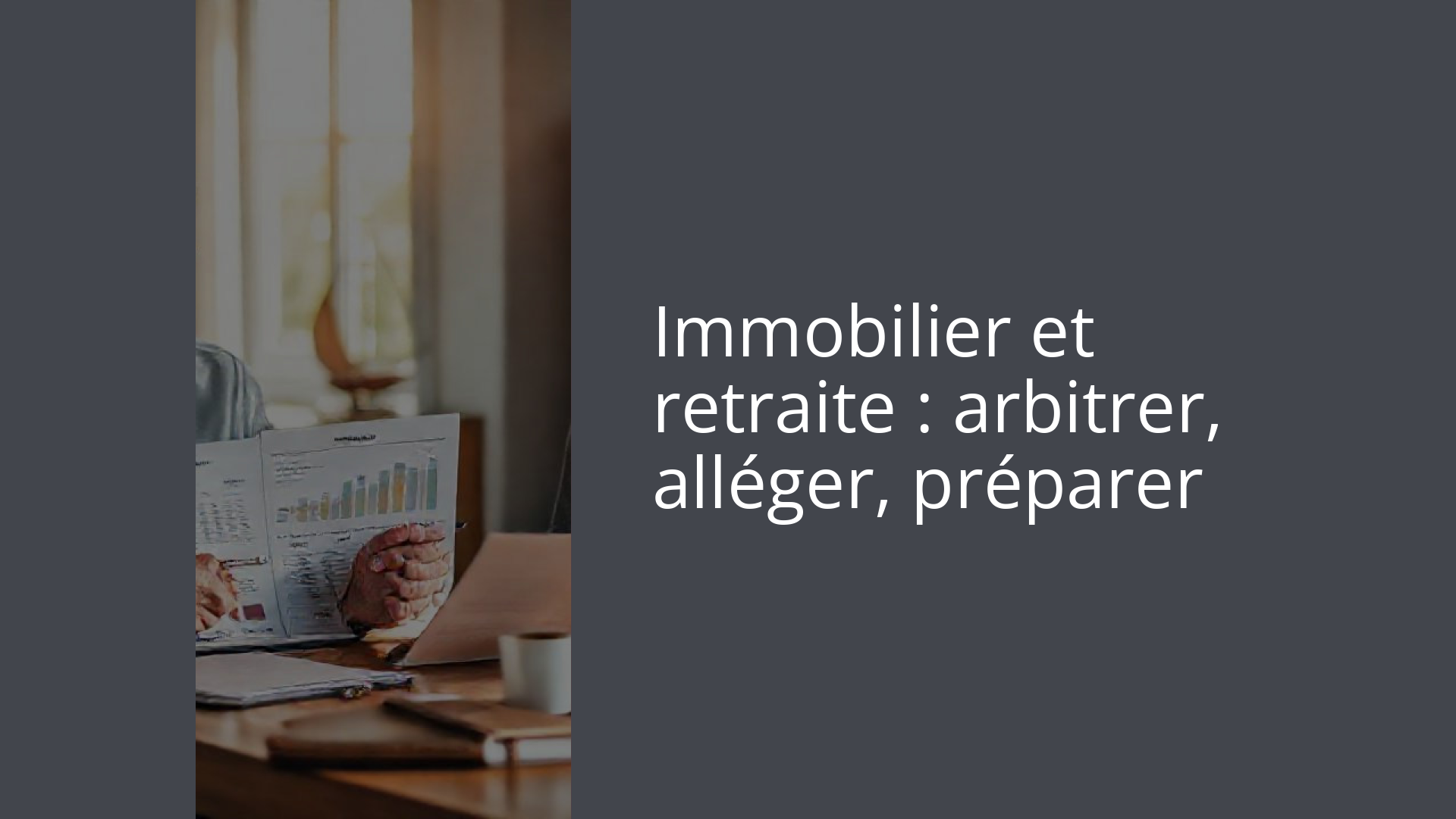 Immobilier et retraite : arbitrer, alléger, préparer