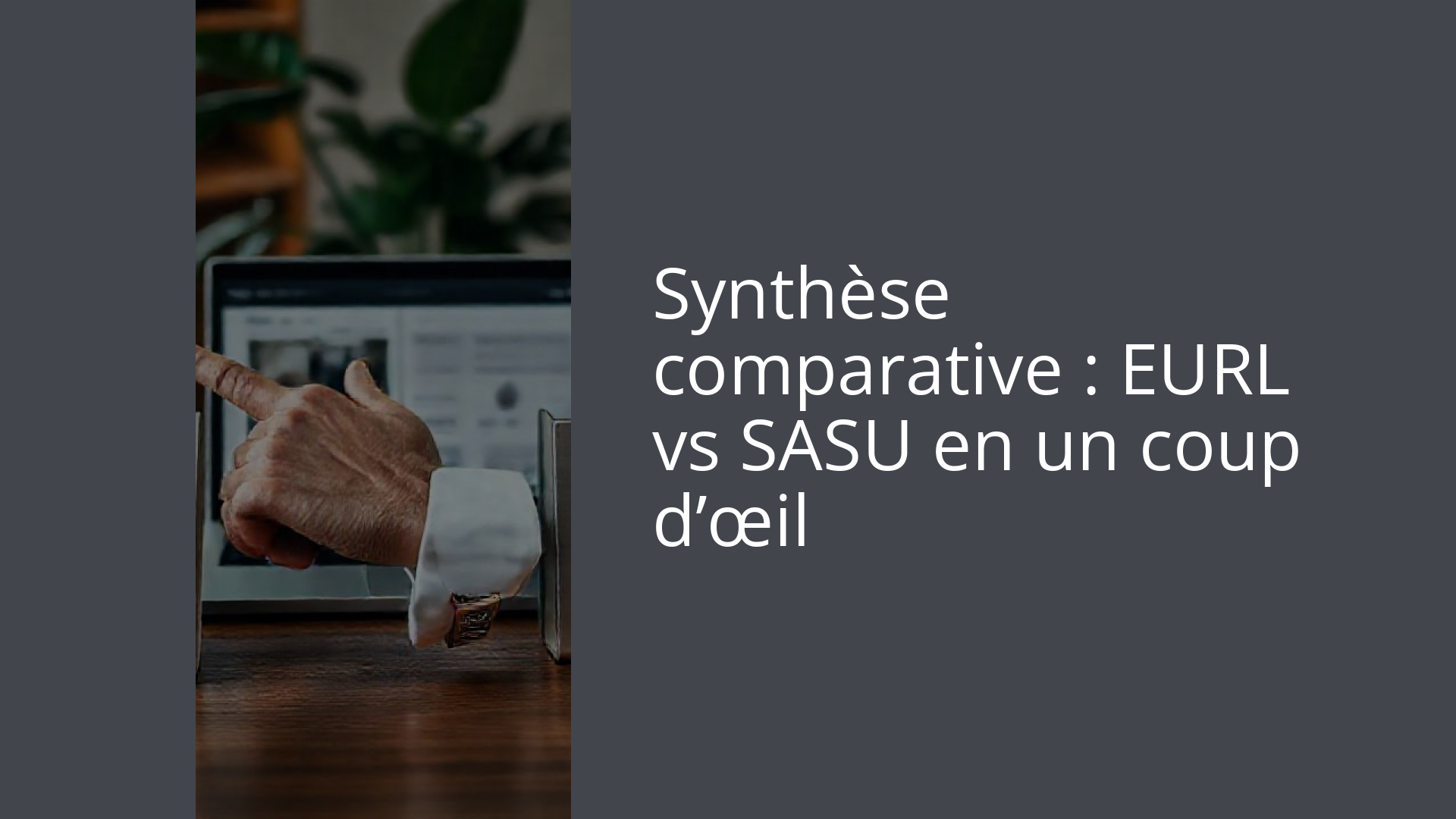 Synthèse comparative : EURL vs SASU en un coup d’œil