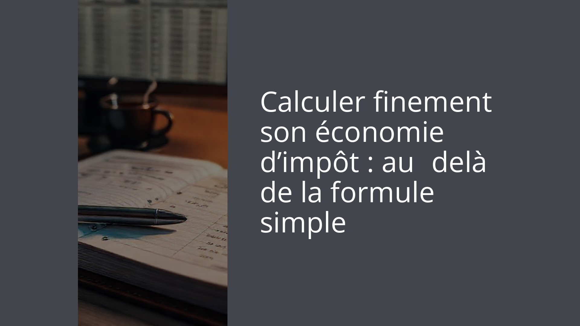 Calculer finement son économie d’impôt : au‑delà de la formule simple