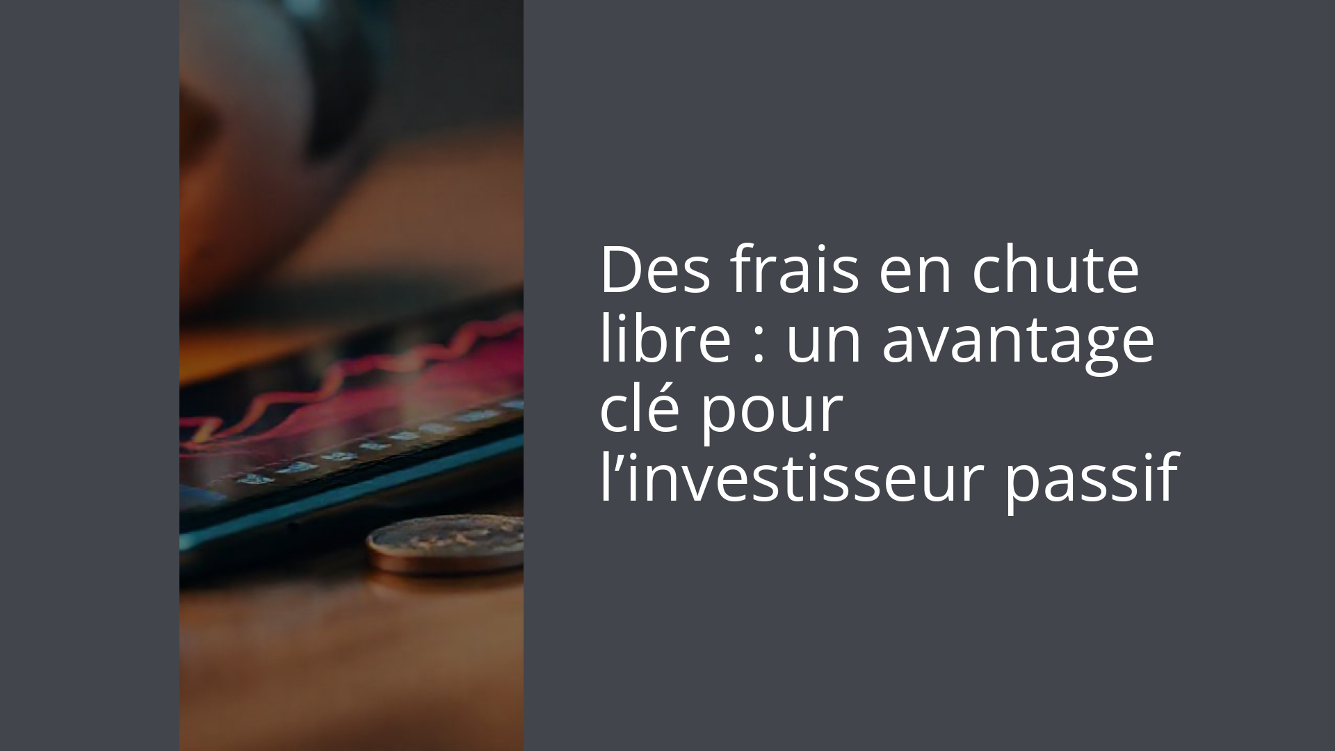 Des frais en chute libre : un avantage clé pour l’investisseur passif