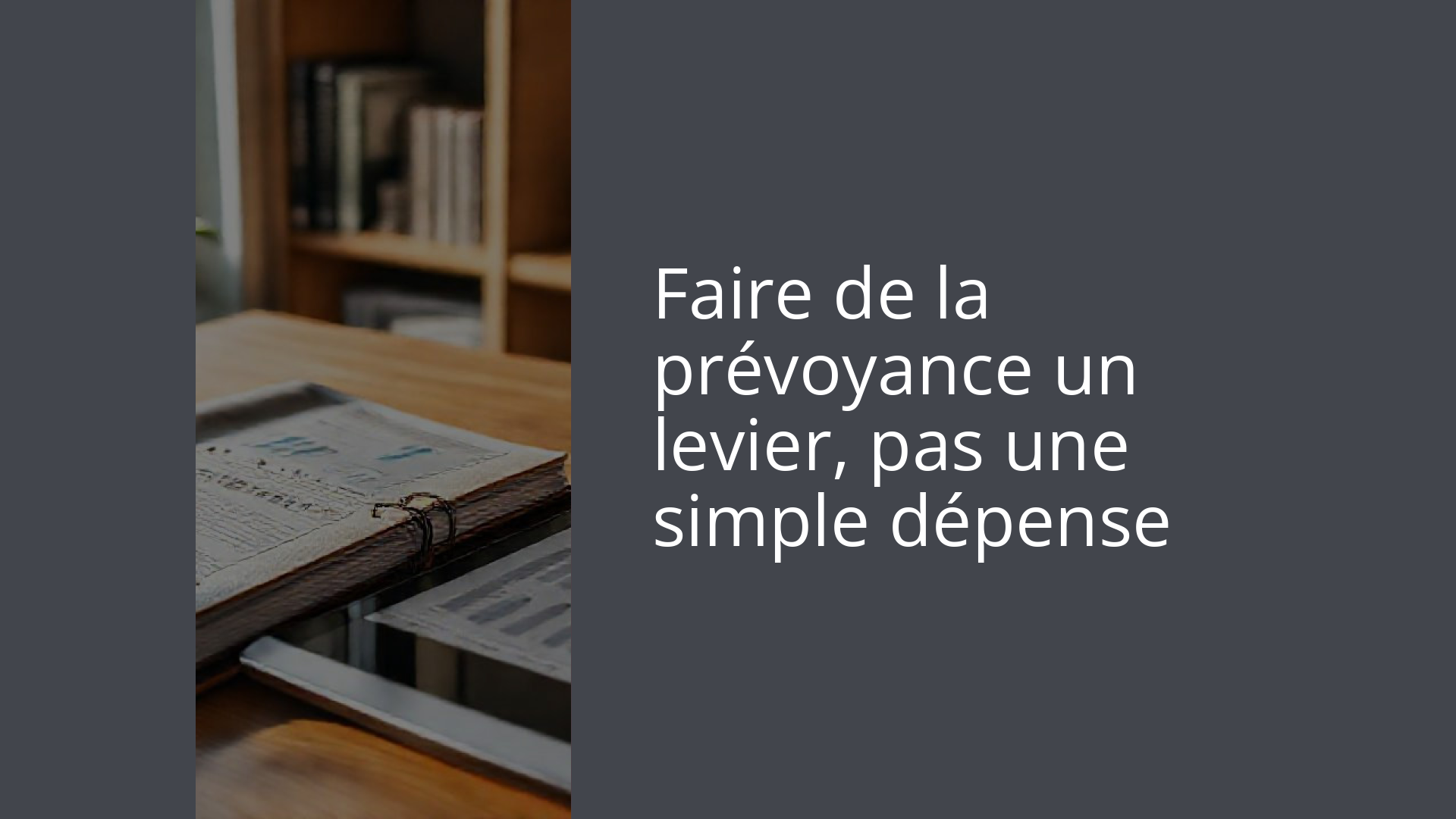 Faire de la prévoyance un levier, pas une simple dépense