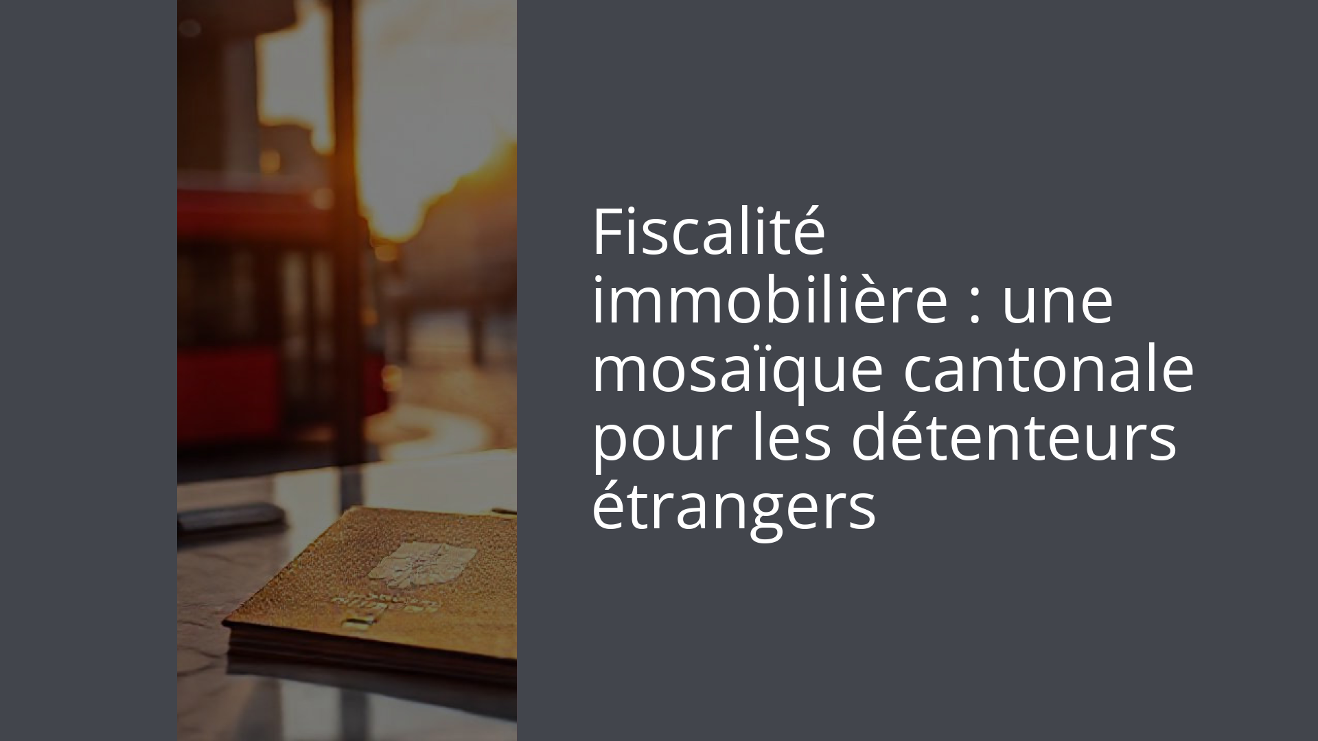Fiscalité immobilière : une mosaïque cantonale pour les détenteurs étrangers