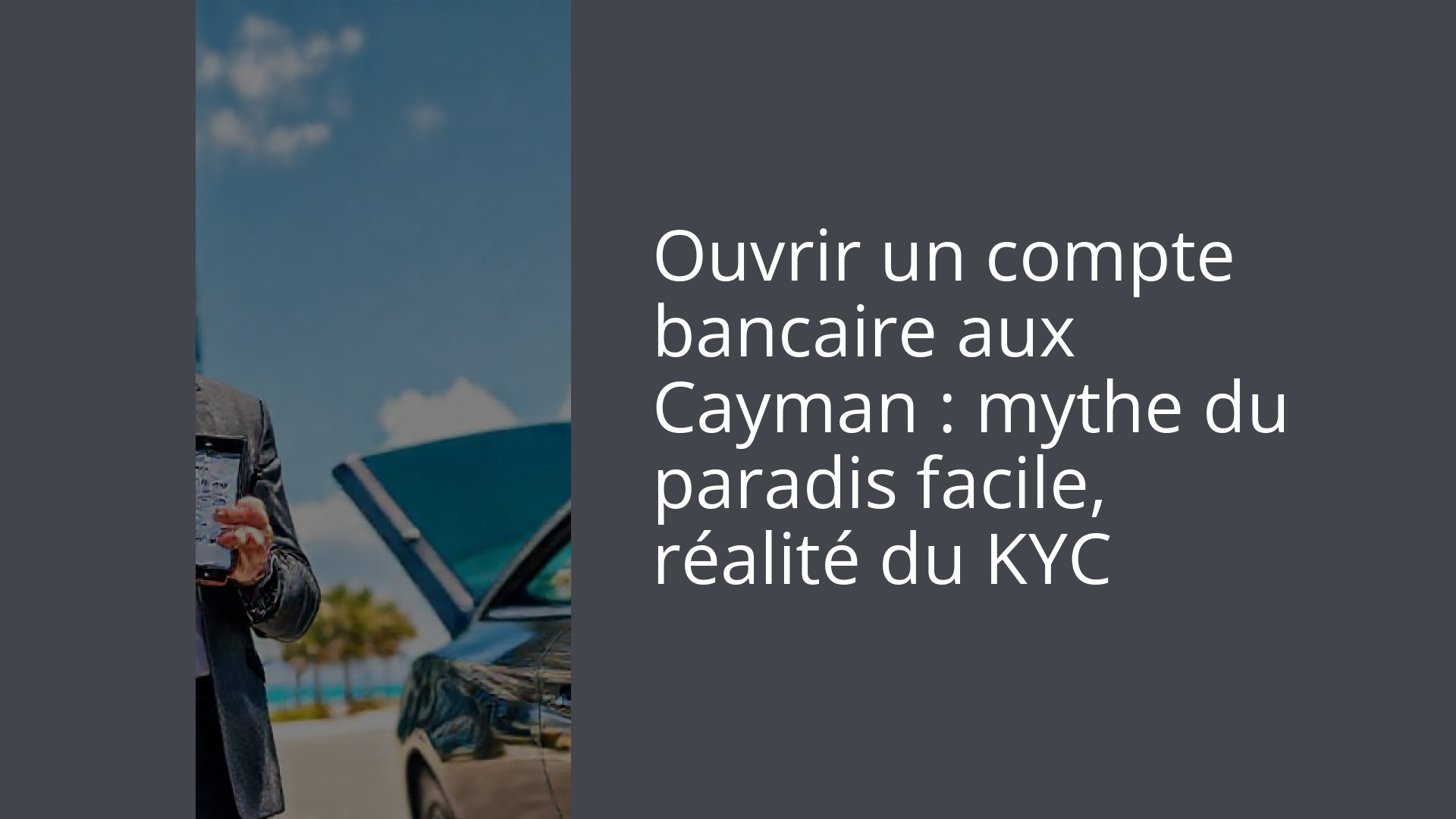 Ouvrir un compte bancaire aux Cayman : mythe du paradis facile, réalité du KYC