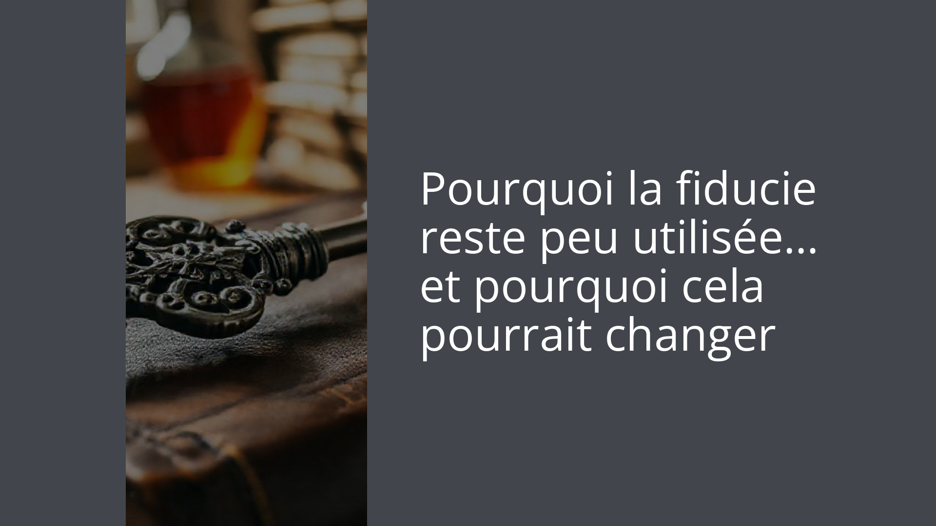 Pourquoi la fiducie reste peu utilisée… et pourquoi cela pourrait changer