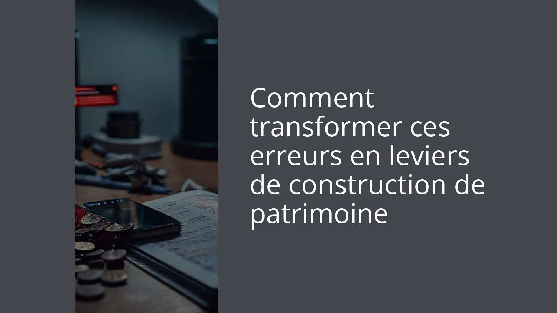 Comment transformer ces erreurs en leviers de construction de patrimoine