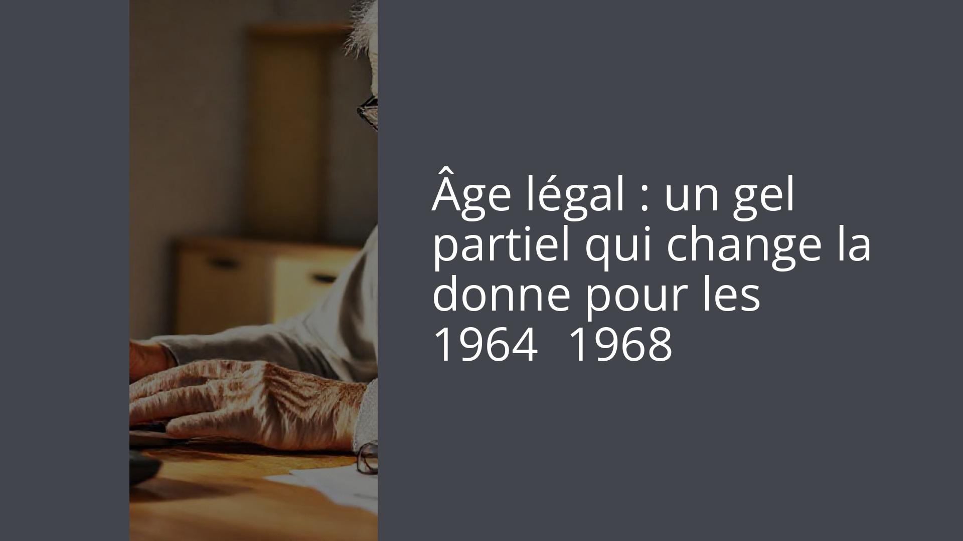 Âge légal : un gel partiel qui change la donne pour les 1964‑1968