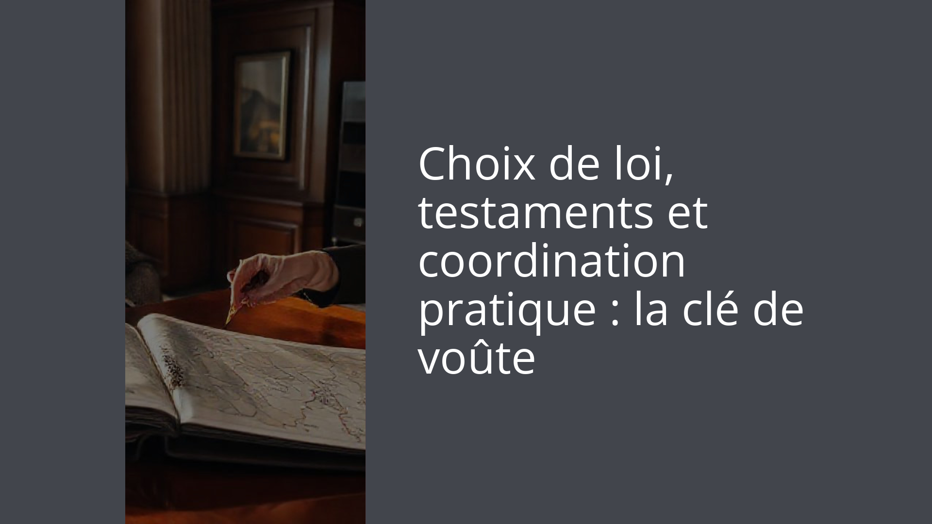 Choix de loi, testaments et coordination pratique : la clé de voûte