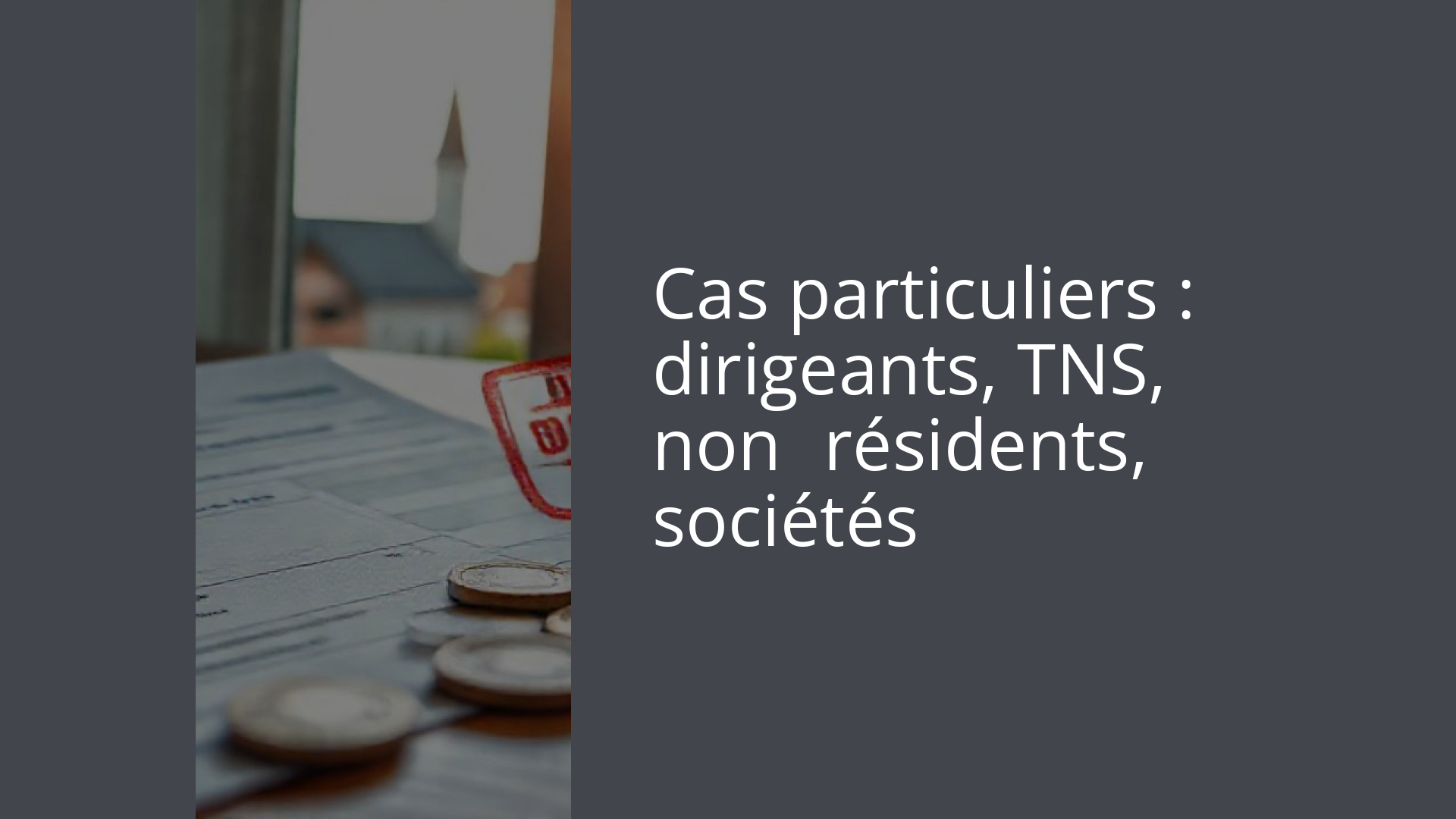 Cas particuliers : dirigeants, TNS, non‑résidents, sociétés
