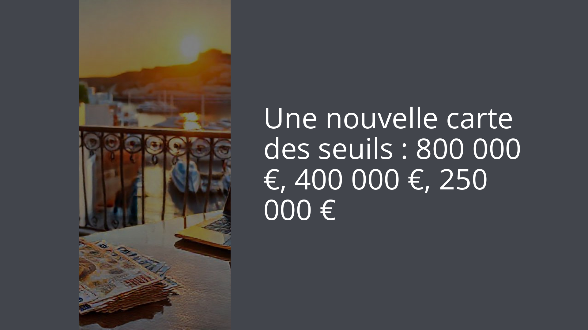 Une nouvelle carte des seuils : 800 000 €, 400 000 €, 250 000 €