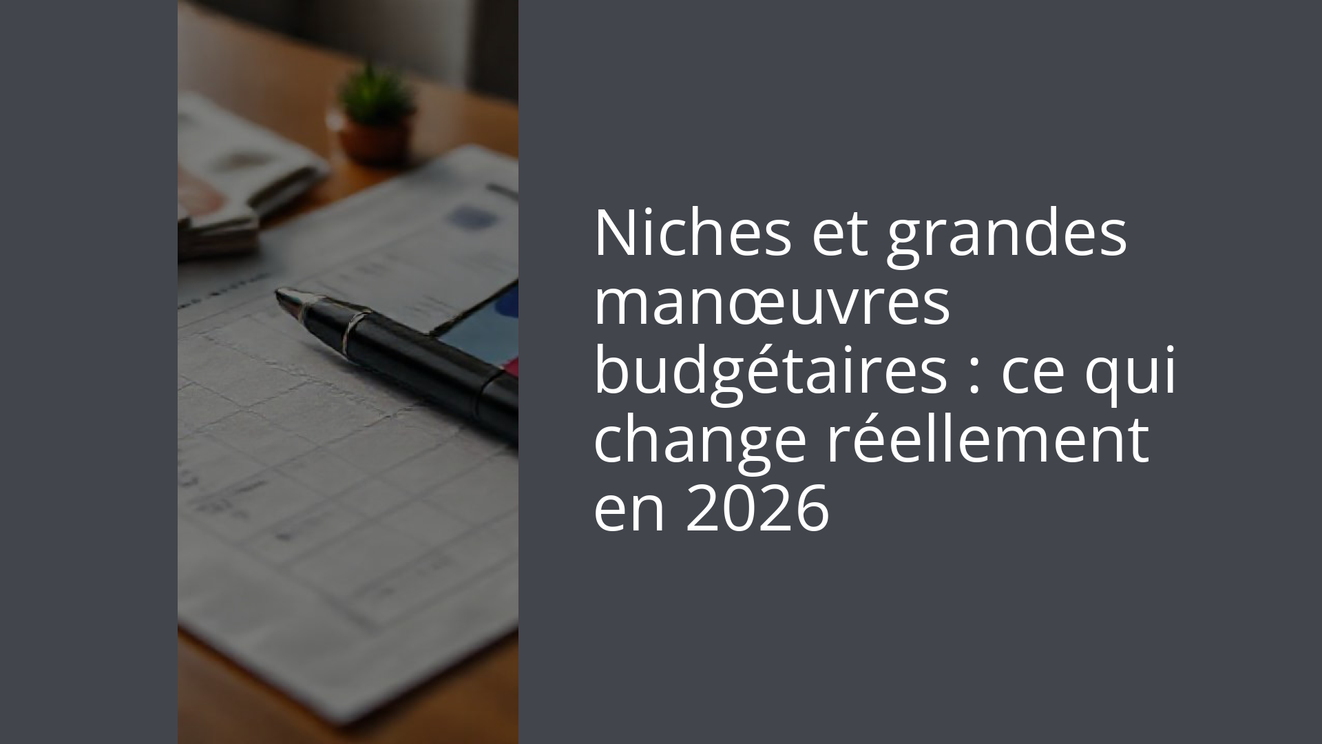 Niches et grandes manœuvres budgétaires : ce qui change réellement en 2026