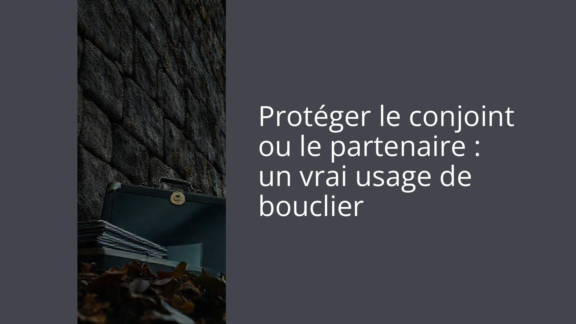 Protéger le conjoint ou le partenaire : un vrai usage de bouclier