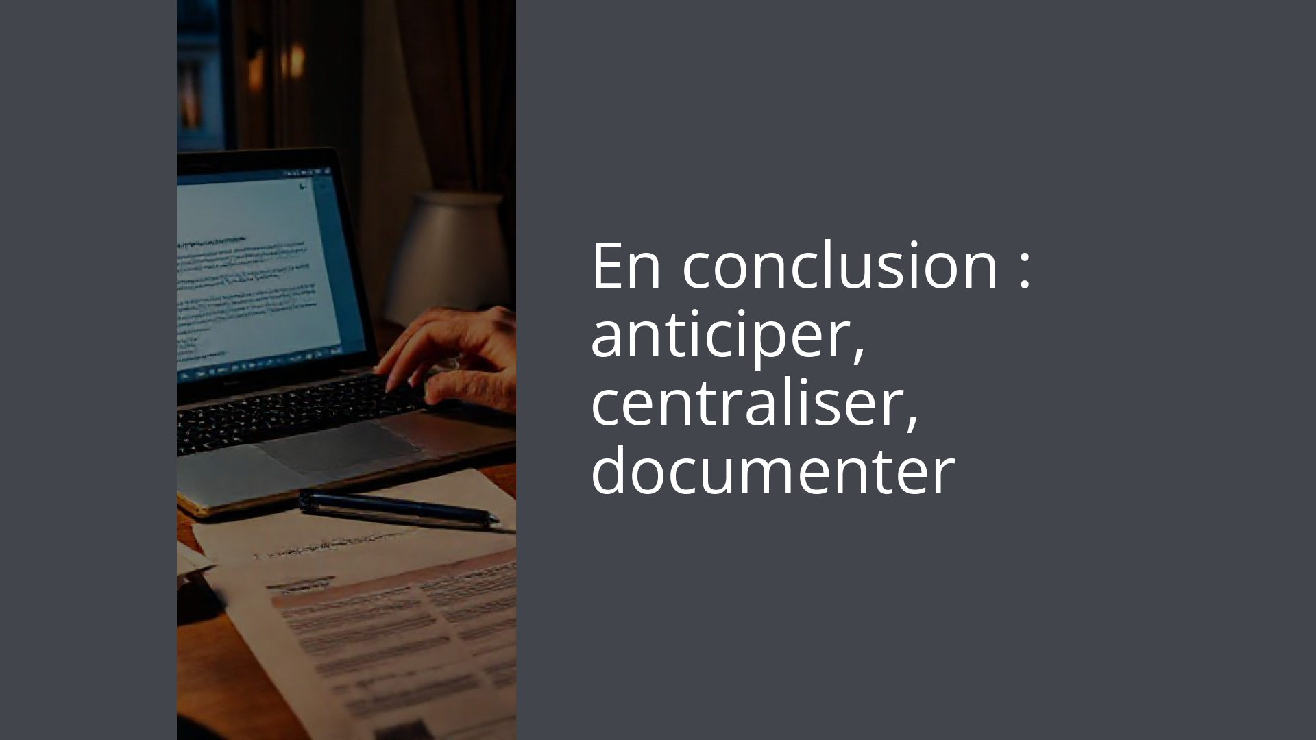 En conclusion : anticiper, centraliser, documenter