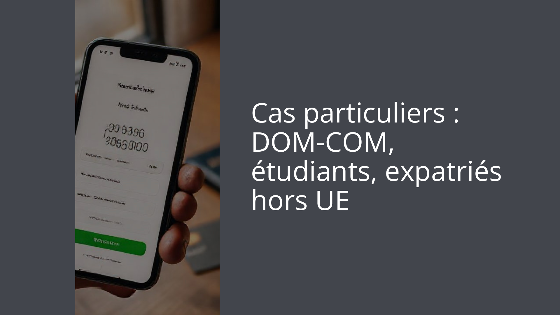 Cas particuliers : DOM-COM, étudiants, expatriés hors UE