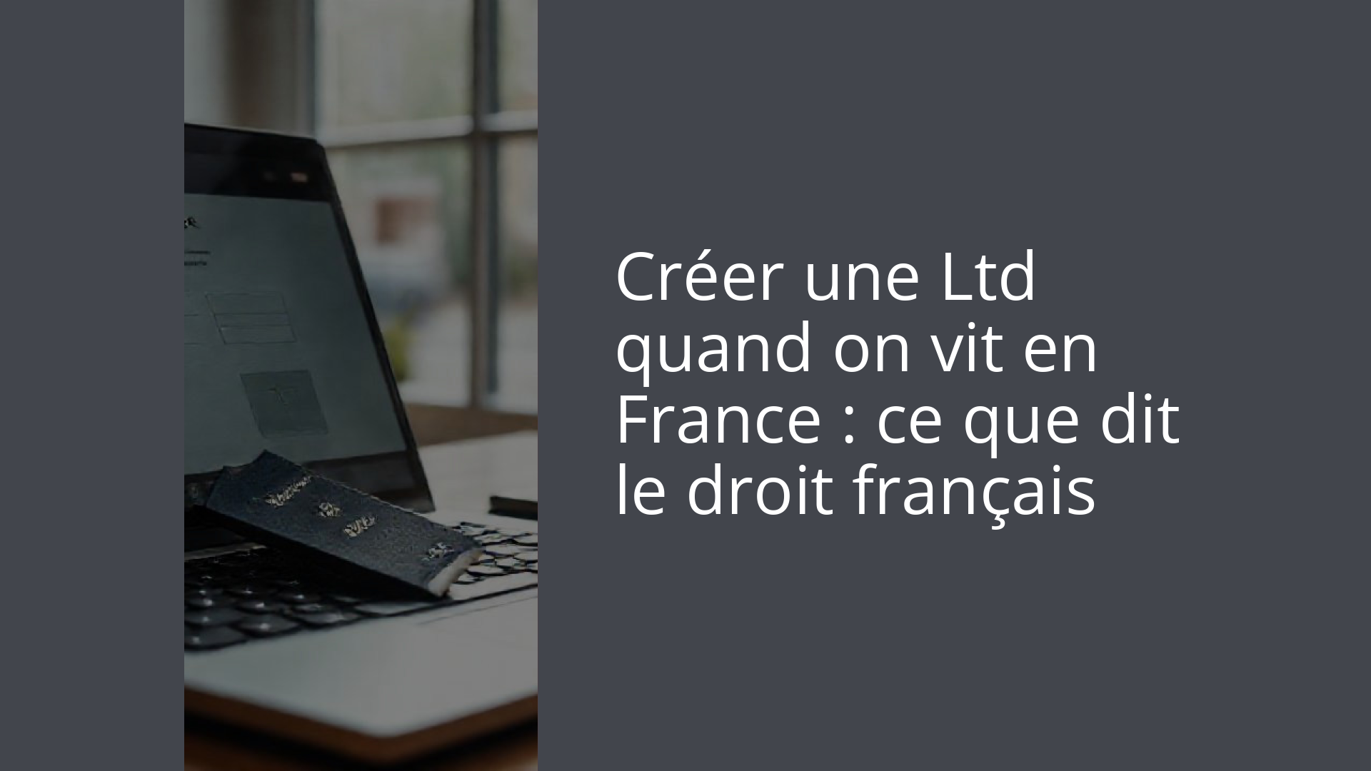 Créer une Ltd quand on vit en France : ce que dit le droit français