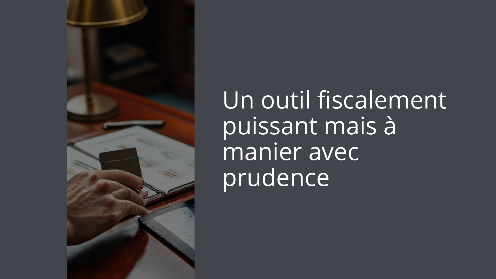 Un outil fiscalement puissant mais à manier avec prudence