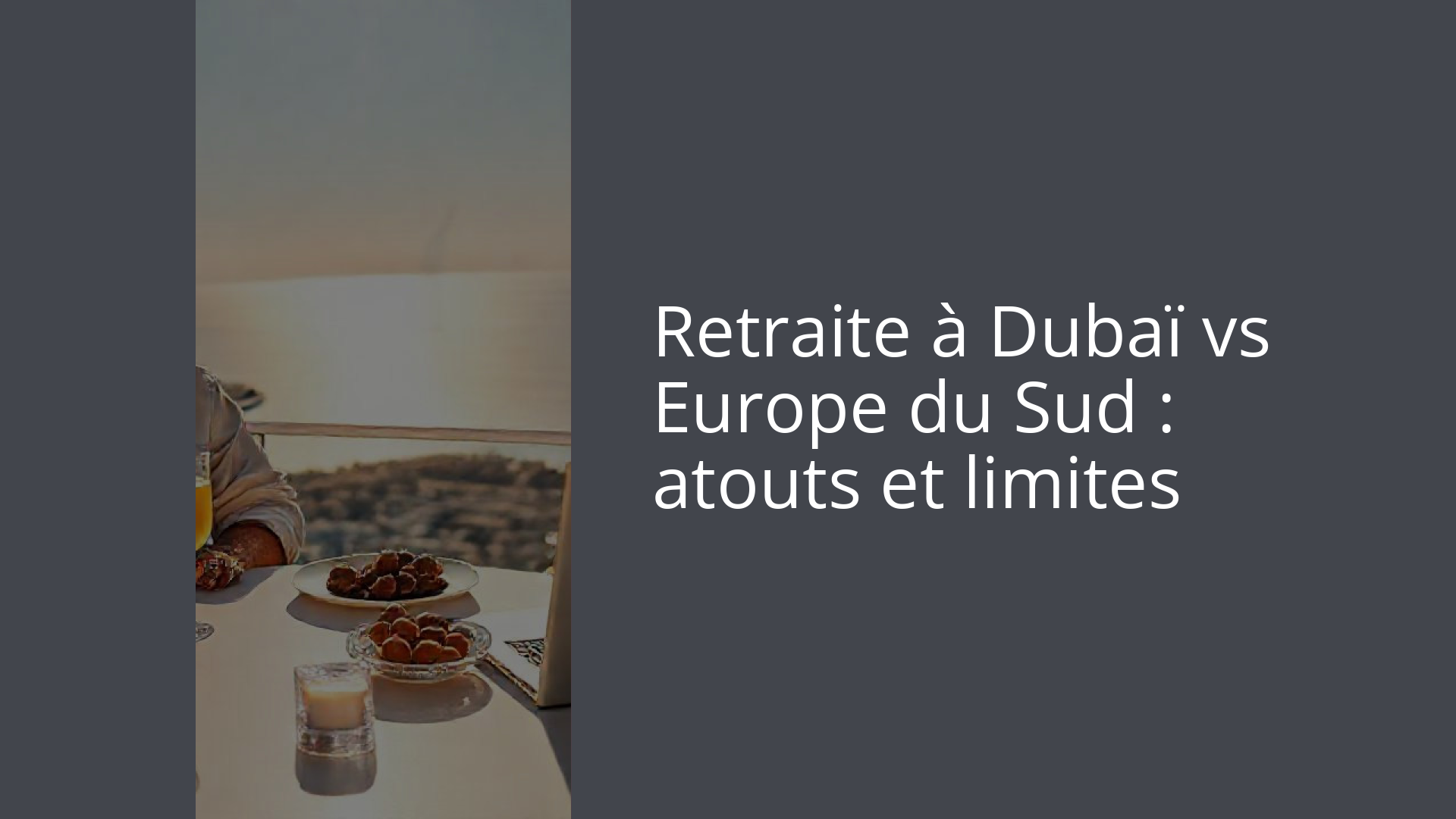 Retraite à Dubaï vs Europe du Sud : atouts et limites