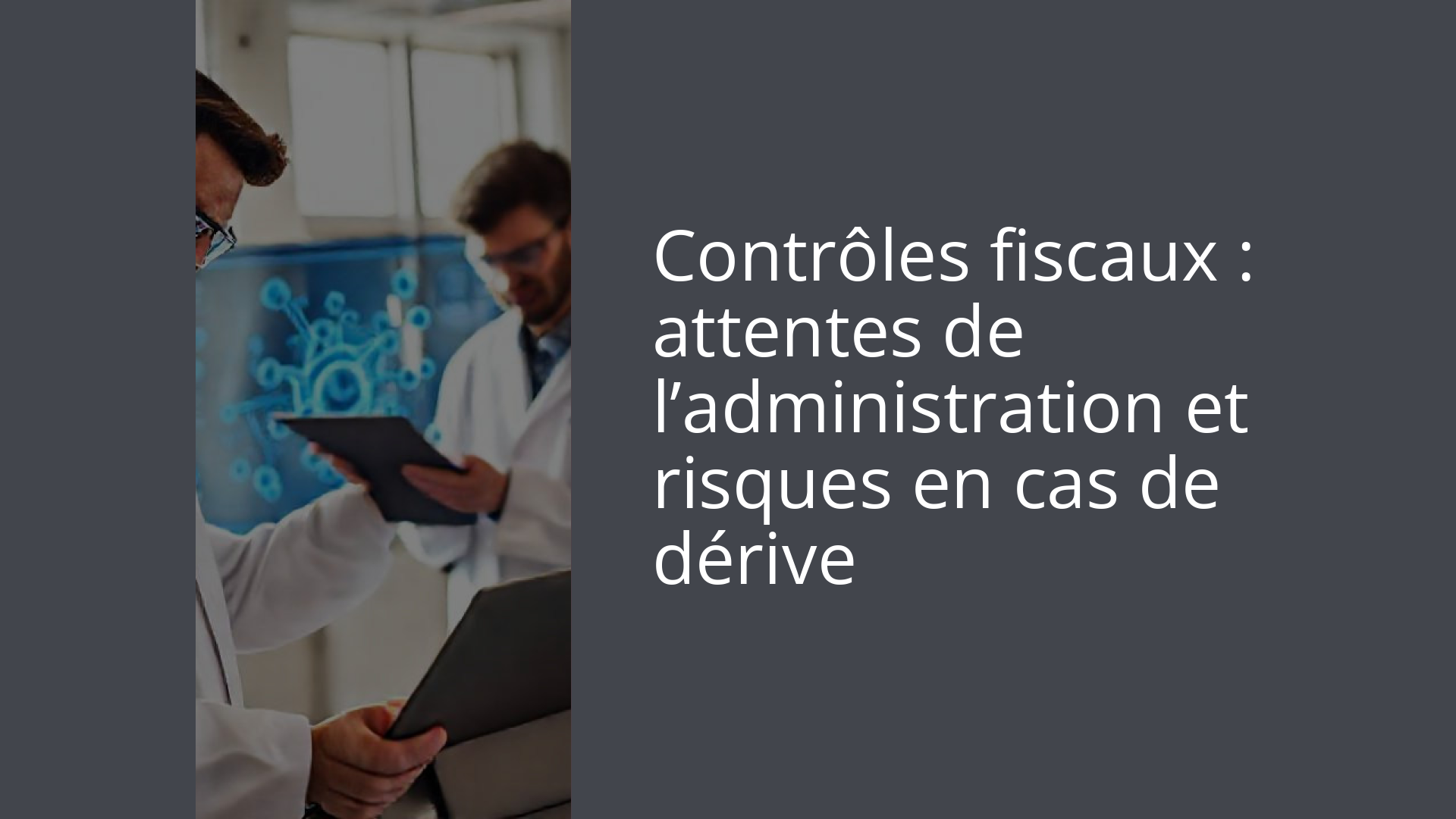 Contrôles fiscaux : attentes de l’administration et risques en cas de dérive