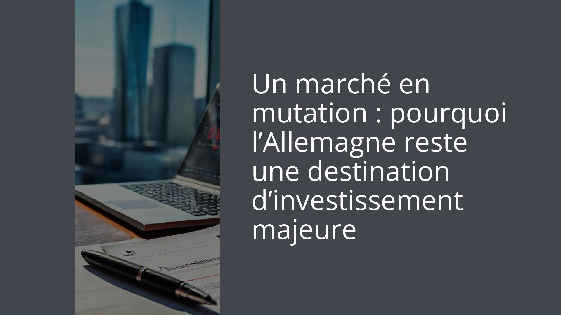 Un marché en mutation : pourquoi l’Allemagne reste une destination d’investissement majeure