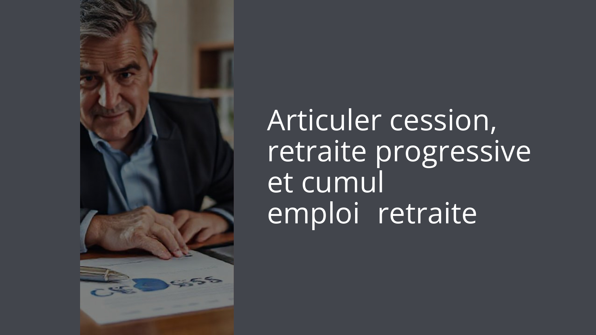 Articuler cession, retraite progressive et cumul emploi‑retraite