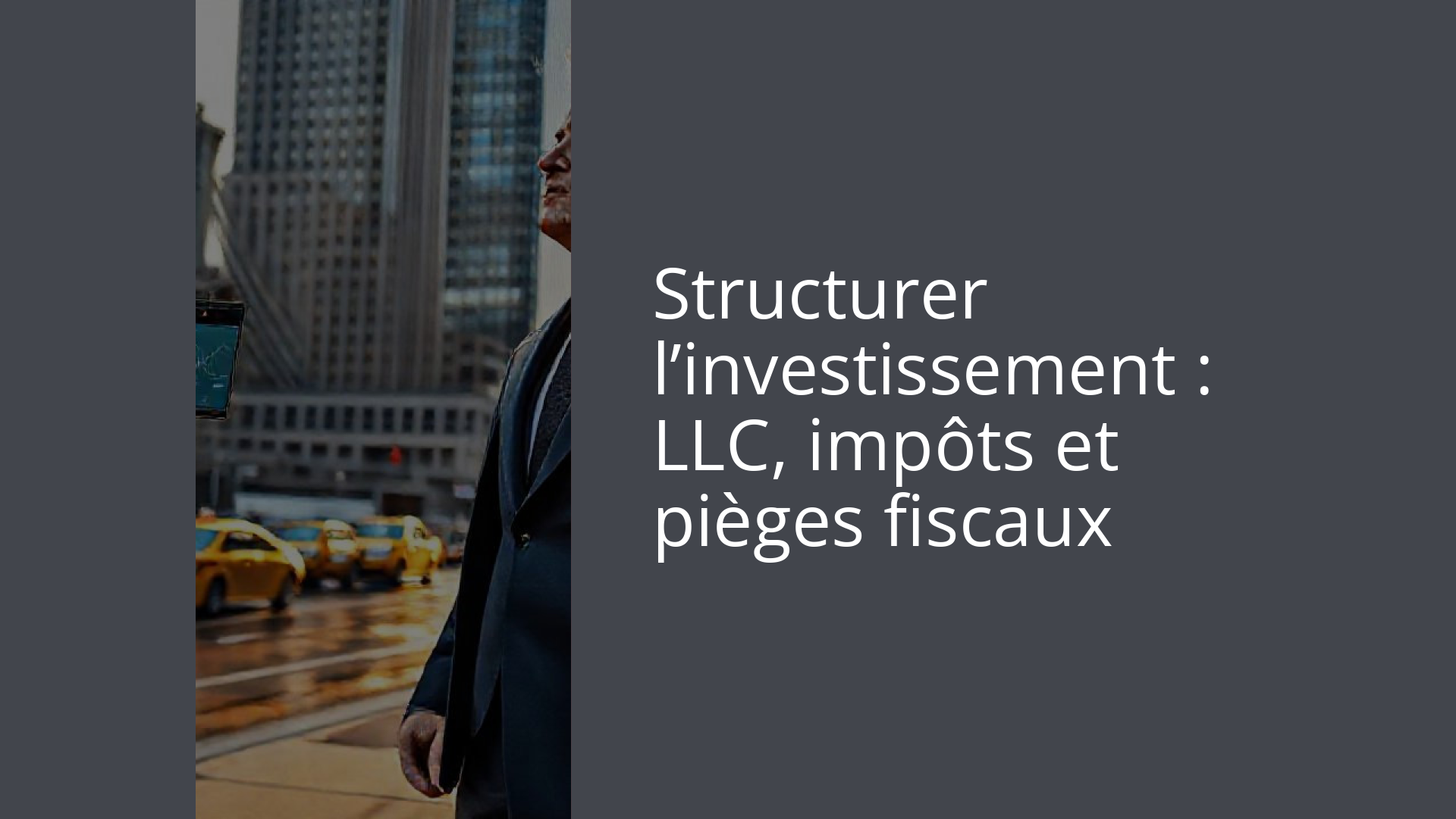 Structurer l’investissement : LLC, impôts et pièges fiscaux