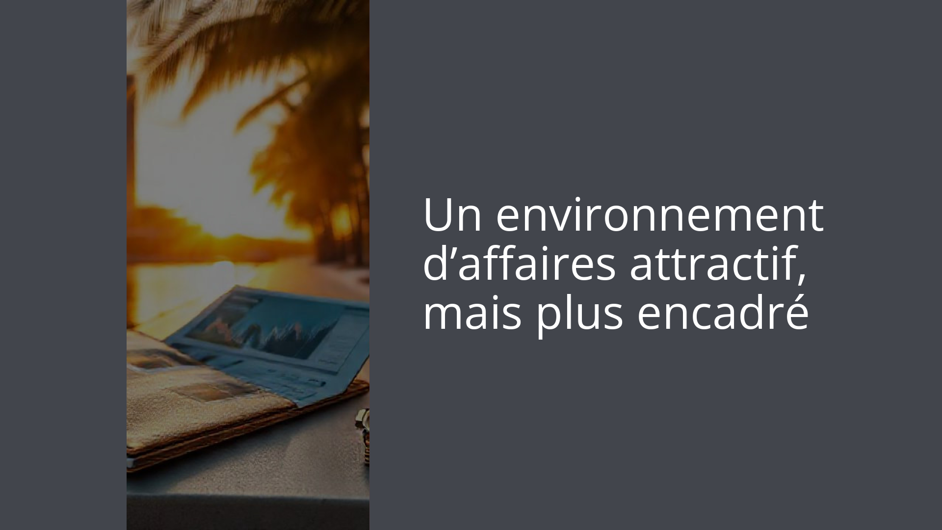 Un environnement d’affaires attractif, mais plus encadré