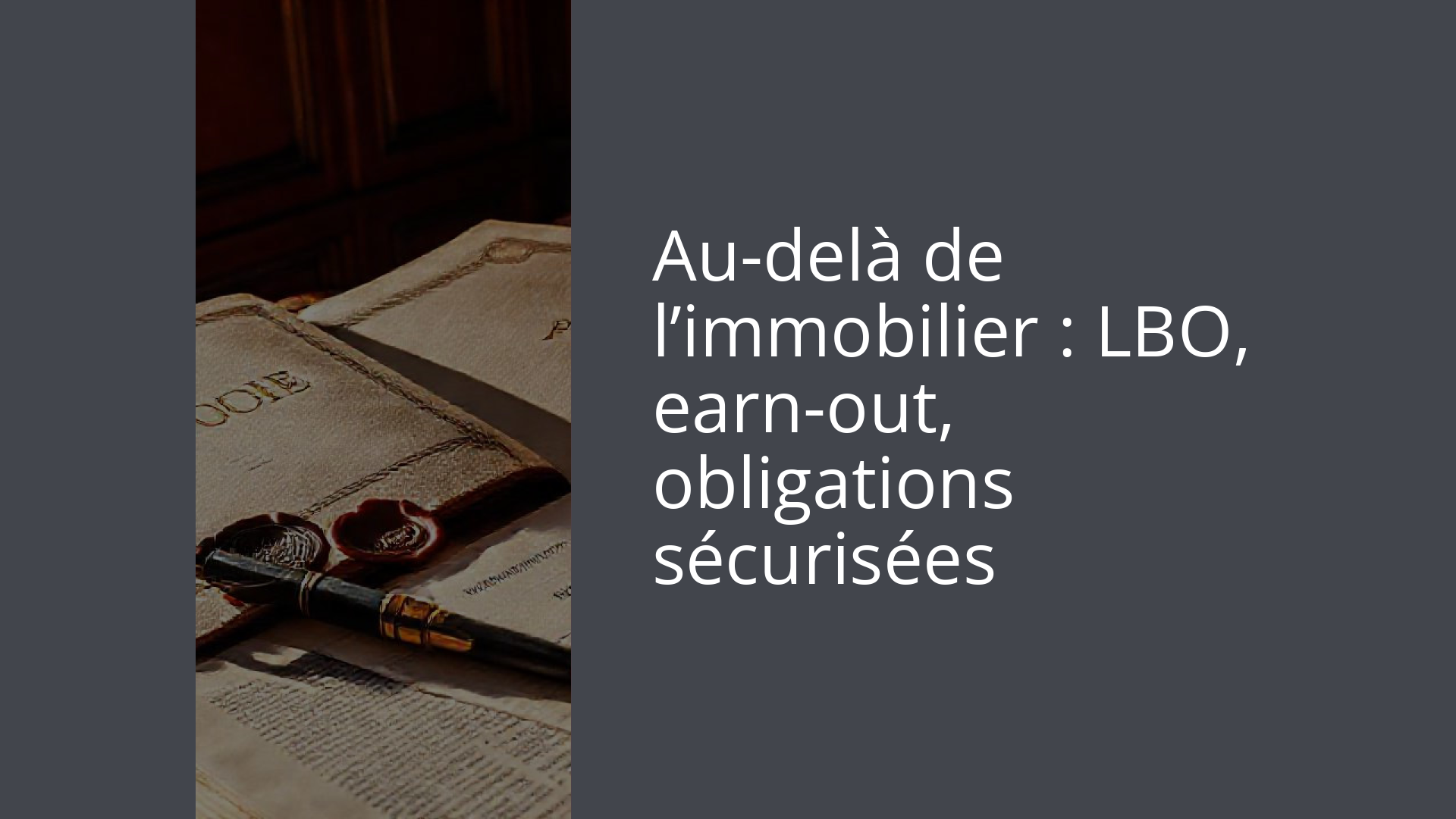 Au-delà de l’immobilier : LBO, earn-out, obligations sécurisées