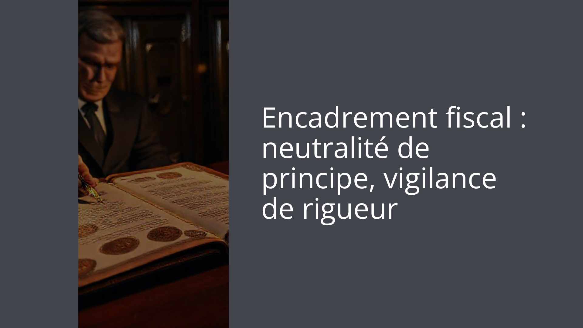 Encadrement fiscal : neutralité de principe, vigilance de rigueur