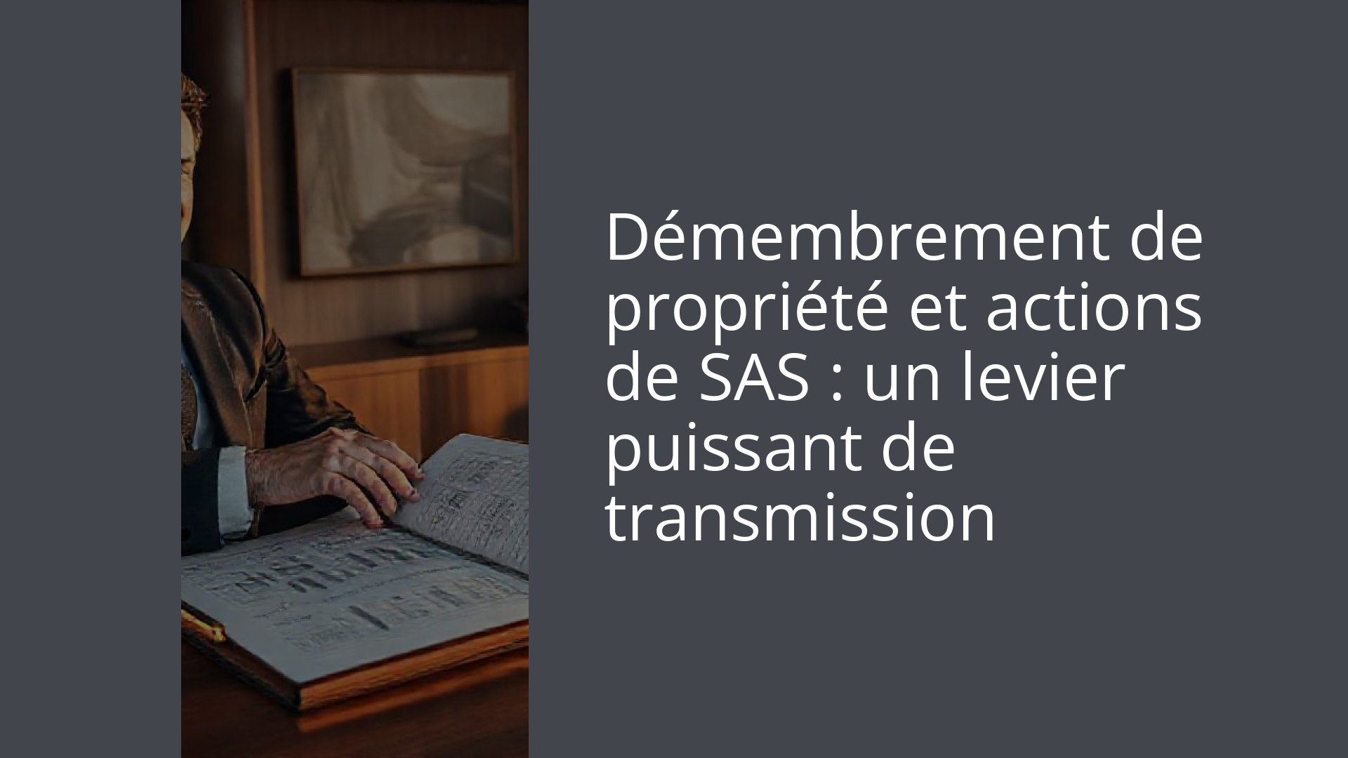 Démembrement de propriété et actions de SAS : un levier puissant de transmission