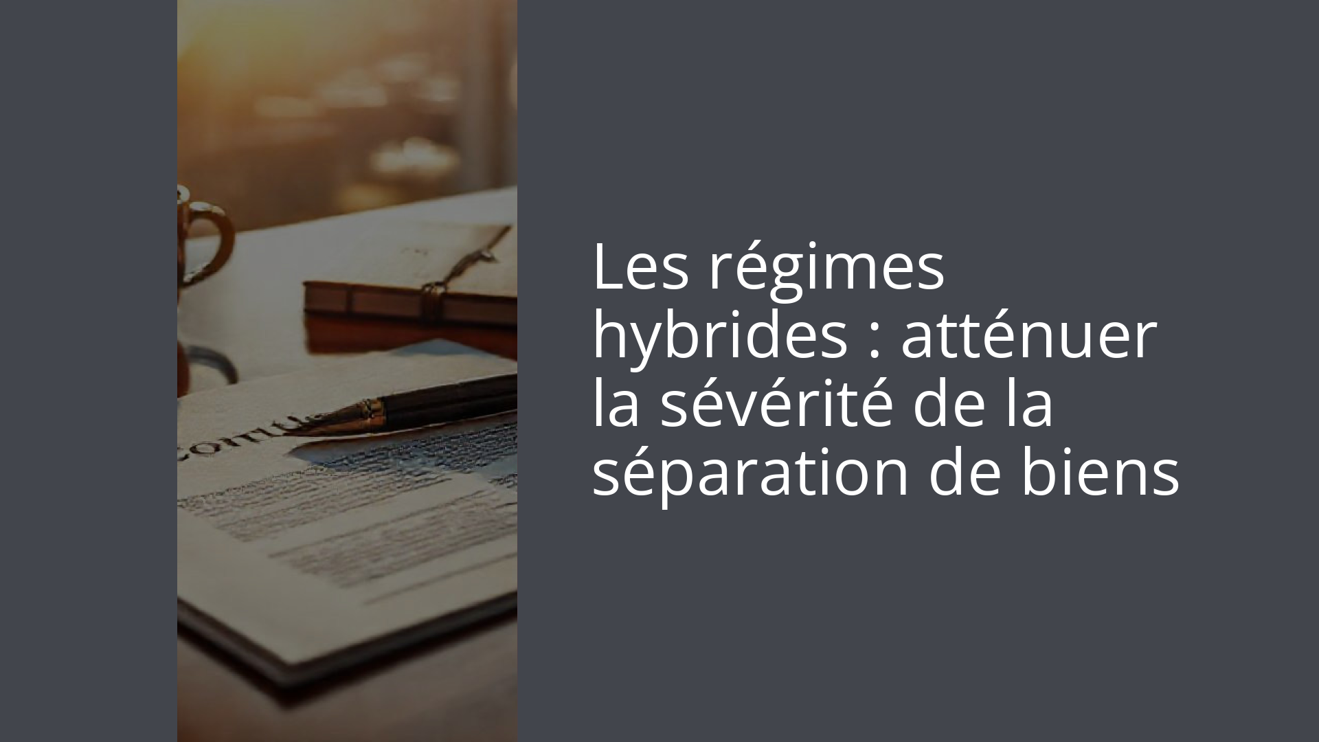 Les régimes hybrides : atténuer la sévérité de la séparation de biens