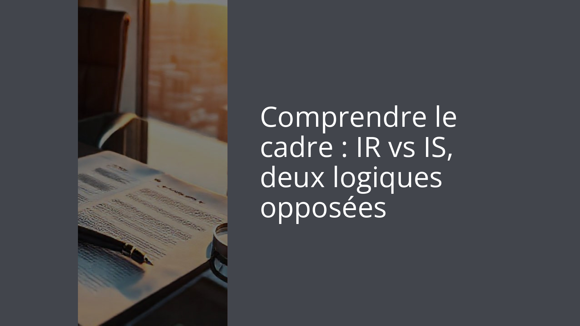 Comprendre le cadre : IR vs IS, deux logiques opposées