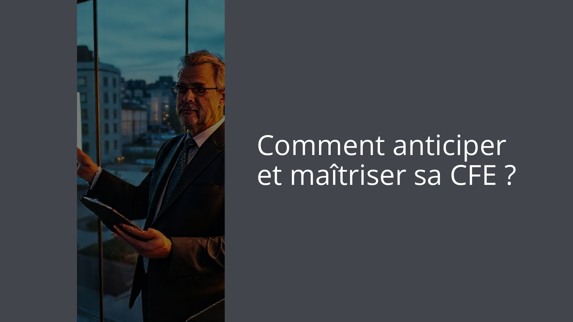 Comment anticiper et maîtriser sa CFE ?