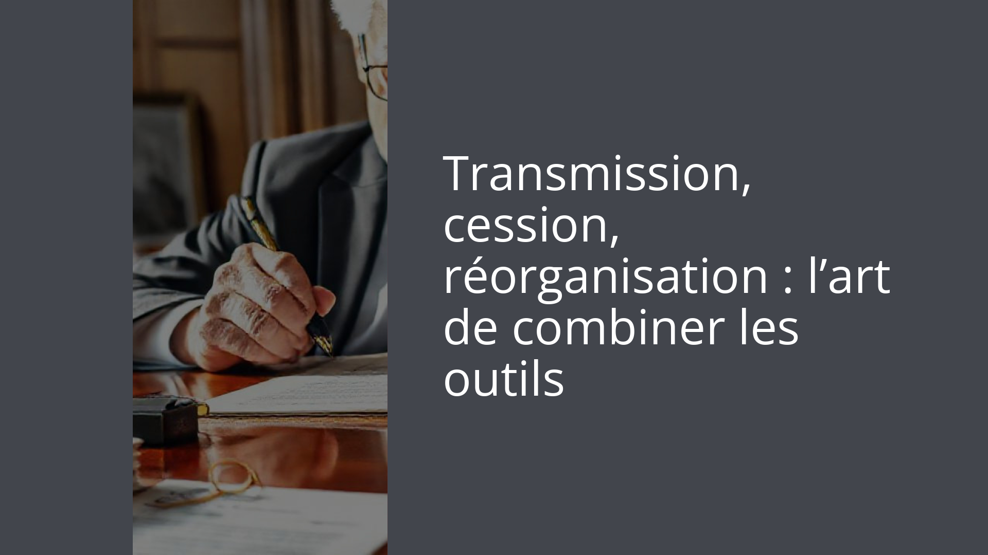 Transmission, cession, réorganisation : l’art de combiner les outils